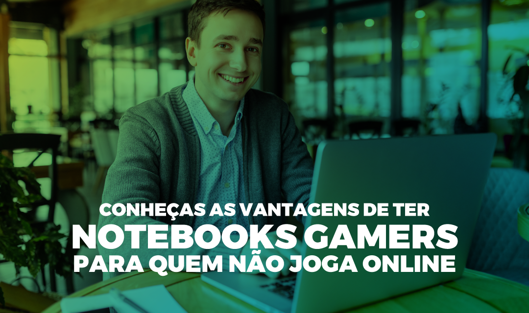 Notebook Gamer: o que precisa ter em 2022?